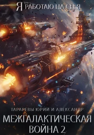 Я работаю на себя 7. Межгалактическая война. Часть 2