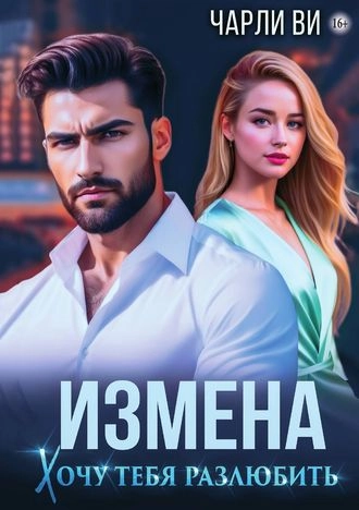 Измена. Хочу тебя разлюбить